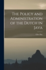 The Policy and Administration of the Dutch in Java - Book