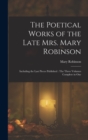 The Poetical Works of the Late Mrs. Mary Robinson : Including the Last Pieces Published: The Three Volumes Complete in One - Book