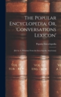 The Popular Encyclopedia; Or, 'Conversations Lexicon' : [Ed. by A. Whitelaw From the Encyclopedia Americana] - Book