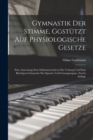 Gymnastik der Stimme, Ggstutzt auf physiologische Gesetze : Eine Anweisung zum Selbstunterricht in der Uebung und dem Richtigen Gebrauche der Sprach- und Gesangsorgane. Zweite Auflage - Book