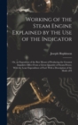 Working of the Steam Engine Explained by the Use of the Indicator : Or, an Exposition of the Best Means of Producing the Greatest Impulsive Effect From a Given Quantity of Steam-Power, With the Least - Book