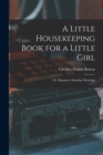 A Little Housekeeping Book for a Little Girl : Or, Margaret's Saturday Mornings - Book