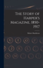 The Story of Harper's Magazine, 1850-1917 - Book