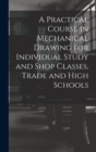 A Practical Course in Mechanical Drawing for Individual Study and Shop Classes, Trade and High Schools - Book