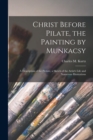 Christ Before Pilate, the Painting by Munkacsy : A Description of the Picture, a Sketch of the Artist's Life and Numerous Illustrations - Book