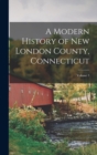 A Modern History of New London County, Connecticut; Volume 3 - Book