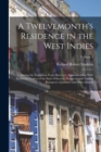 A Twelvemonth's Residence in the West Indies : During the Transition From Slavery to Apprenticeship; With Incidental Notices of the State of Society, Prospects, and Natural Resources of Jamaica and Ot - Book