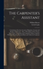 The Carpenter's Assistant : Containing a Succinct Account of Egyptian, Grecian and Roman Architecture: Also, a Description of the Tuscan, Doric, Ionic, Corinthian and Composite Orders; Together With S - Book