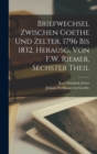 Briefwechsel Zwischen Goethe Und Zelter, 1796 Bis 1832, Herausg. Von F.W. Riemer, Sechster Theil - Book