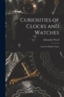 Curiosities of Clocks and Watches : From the Earliest Times - Book