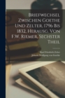 Briefwechsel Zwischen Goethe Und Zelter, 1796 Bis 1832, Herausg. Von F.W. Riemer, Sechster Theil - Book