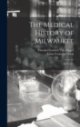 The Medical History of Milwaukee : 1834-1914 - Book