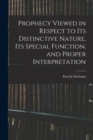 Prophecy Viewed in Respect to Its Distinctive Nature, Its Special Function, and Proper Interpretation - Book