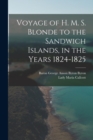 Voyage of H. M. S. Blonde to the Sandwich Islands, in the Years 1824-1825 - Book