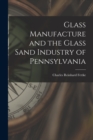 Glass Manufacture and the Glass Sand Industry of Pennsylvania - Book