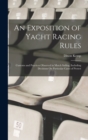 An Exposition of Yacht Racing Rules : Customs and Practices Observed in Match Sailing. Including Decisions On Particular Cases of Protest - Book