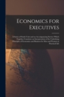 Economics for Executives : A Series of Study-Units and an Accompanying Service Which Together Constitute an Interpretation of the Underlying Principles of Economics and Business for Men and Women in P - Book