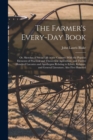 The Farmer's Every-Day Book : Or, Sketches of Social Life in the Country: With the Popular Elements of Practical and Theoretical Agriculture, and Twelve Hundred Laconics and Apothegms Relating to Ethi - Book