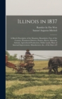 Illinois in 1837 : A Sketch Descriptive of the Situation, Boundaries, Face of the Country, Prominent Districts, Prairies, Rivers, Minerals, Animals, Agricultural Productions, Public Lands, Plans of In - Book