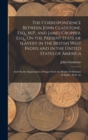 The Correspondence Between John Gladstone, Esq., M.P., and James Cropper, Esq., On the Present State of Slavery in the British West Indies and in the United States of America : And On the Importation - Book