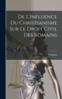 De L'influence Du Christianisme Sur Le Droit Civil Des Romains - Book
