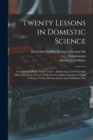 Twenty Lessons in Domestic Science : A Condensed Home Study Course: Marketing, Food Principals [Sic], Functions of Food, Methods of Cooking, Glossary of Usual Culinary Terms, Pronunciations and Defini - Book