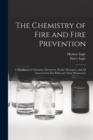 The Chemistry of Fire and Fire Prevention : A Handbook for Insurance Surveyors, Works' Managers, and All Interested in Fire Risks and Their Diminution - Book
