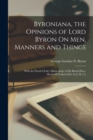 Byroniana, the Opinions of Lord Byron On Men, Manners and Things : With the Parish Clerk's Album Kept at His Burial Place, Hucknall Torkard [Ed. by J. M. L.] - Book