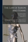 The Law of Baron and Femme : Of Parent and Child, Guardian and Ward, Master and Servant, and of the Powers of the Courts of Chancery, With an Essay On the Terms Heir, Heirs, Heirs of the Body - Book