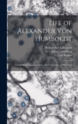 Life of Alexander Von Humboldt : Compiled in Commemoration of the Centenary of His Birth - Book
