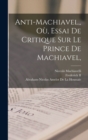 Anti-Machiavel, Ou, Essai De Critique Sur Le Prince De Machiavel, - Book