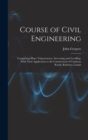 Course of Civil Engineering : Comprising Plane Trigonometry, Surveying, and Levelling. With Their Application to the Construction of Common Roads, Railways, Canals - Book
