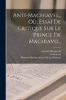 Anti-Machiavel, Ou, Essai De Critique Sur Le Prince De Machiavel, - Book