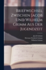 Briefwechsel Zwischen Jacob Und Wilhelm Grimm Aus Der Jugendzeit - Book