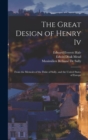 The Great Design of Henry Iv : From the Memoirs of the Duke of Sully, and the United States of Europe - Book