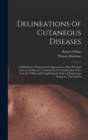 Delineations of Cutaneous Diseases : Exhibiting the Characteristic Appearances of the Principal Genera and Species Comprised in the Classification of the Late Dr. Willan and Completing the Series of E - Book