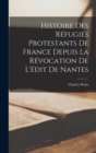 Histoire Des Refugies Protestants De France Depuis La Revocation De L'edit De Nantes - Book