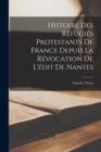 Histoire Des Refugies Protestants De France Depuis La Revocation De L'edit De Nantes - Book