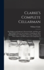 Clarke's Complete Cellarman : The Publican and Innkeeper's Practical Guide, and Wine and Spirit Dealer's Director and Assistant, Containing the Most Approved Methods of Managing, Preserving, and Impro - Book