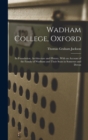 Wadham College, Oxford : Its Foundation, Architecture and History, With an Account of the Family of Wadham and Their Seats in Somerset and Devon - Book