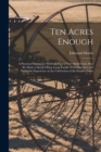 Ten Acres Enough : A Practical Experience Showing How a Very Small Farm May Be Made to Keep a Very Large Family With Extensive and Profitable Experience in the Cultivation of the Smaller Fruits - Book