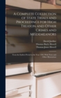 A Complete Collection of State Trials and Proceedings for High Treason and Other Crimes and Misdemeanors : From the Earliest Period to the Year 1783, With Notes and Other Illustrations - Book