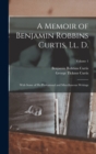 A Memoir of Benjamin Robbins Curtis, Ll. D. : With Some of His Professional and Miscellaneous Writings; Volume 1 - Book