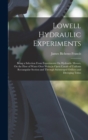 Lowell Hydraulic Experiments : Being a Selection From Experiments On Hydraulic Motors, On the Flow of Water Over Weirs, in Open Canals of Uniform Rectangular Section and Through Submerged Orifices and - Book