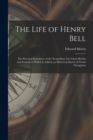 The Life of Henry Bell : The Practical Introducer of the Steam-Boat Into Great Britain and Ireland; to Which Is Added, an Historical Sketch of Steam Navigation - Book
