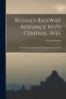 Russia's Railway Advance Into Central Asia : Notes of a Journey From St. Petersburg to Samarkand - Book