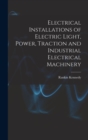 Electrical Installations of Electric Light, Power, Traction and Industrial Electrical Machinery - Book