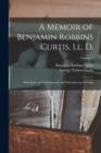 A Memoir of Benjamin Robbins Curtis, Ll. D. : With Some of His Professional and Miscellaneous Writings; Volume 1 - Book
