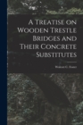 A Treatise on Wooden Trestle Bridges and Their Concrete Substitutes - Book