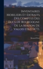 Inventaires Mobiliers Et Extraits Des Comptes Des Ducs De Bourgogne De La Maison De Valois (1363-1477). - Book